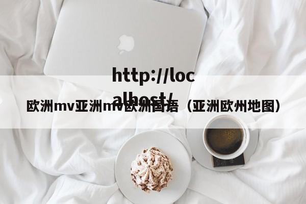 欧洲mv亚洲mv欧洲国语(亚洲欧州地图)
