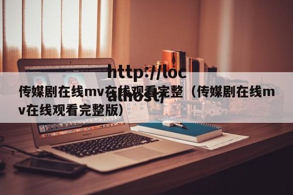 传媒剧在线mv在线观看完整(传媒剧在线mv在线观看完整版)